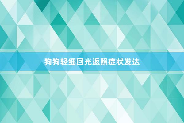 狗狗轻细回光返照症状发达